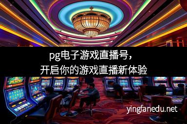 pg电子游戏直播号，开启你的游戏直播新体验