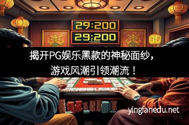 揭开PG娱乐黑款的神秘面纱，游戏风潮引领潮流！